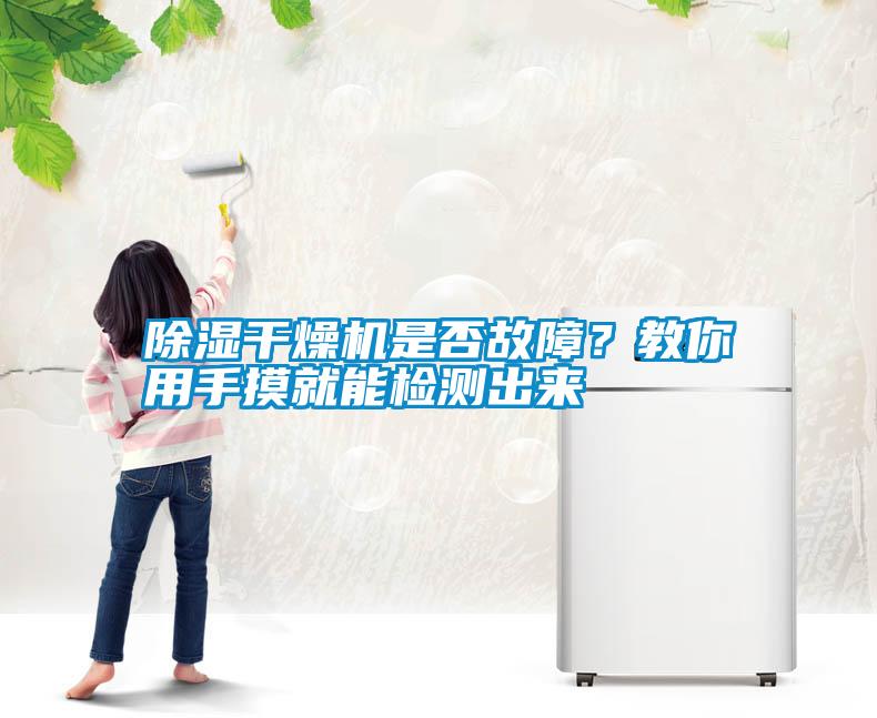 除濕干燥機(jī)是否故障？教你用手摸就能檢測出來