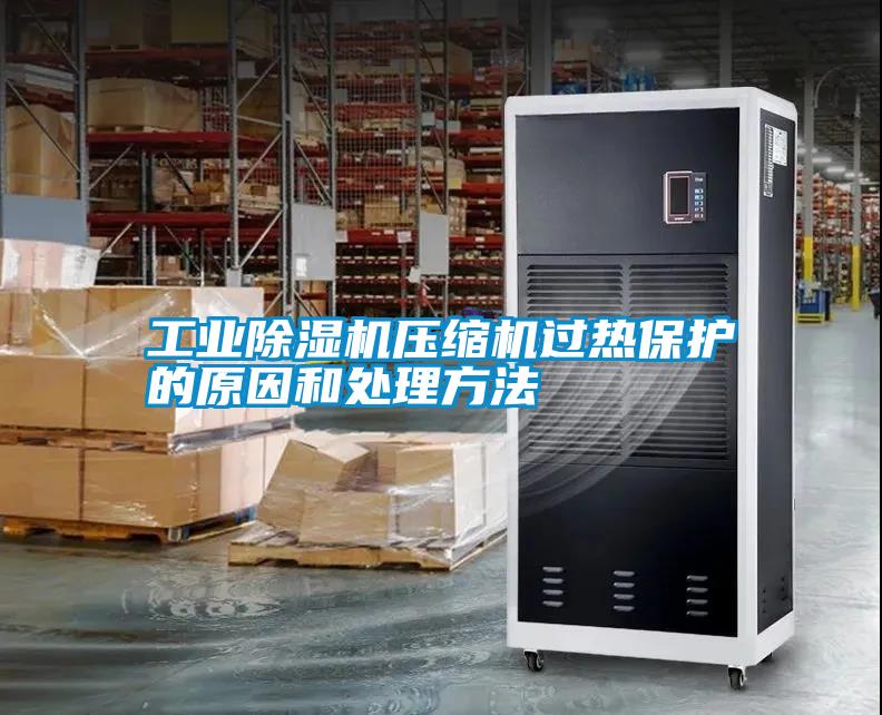工業除濕機壓縮機過熱保護的原因和處理方法