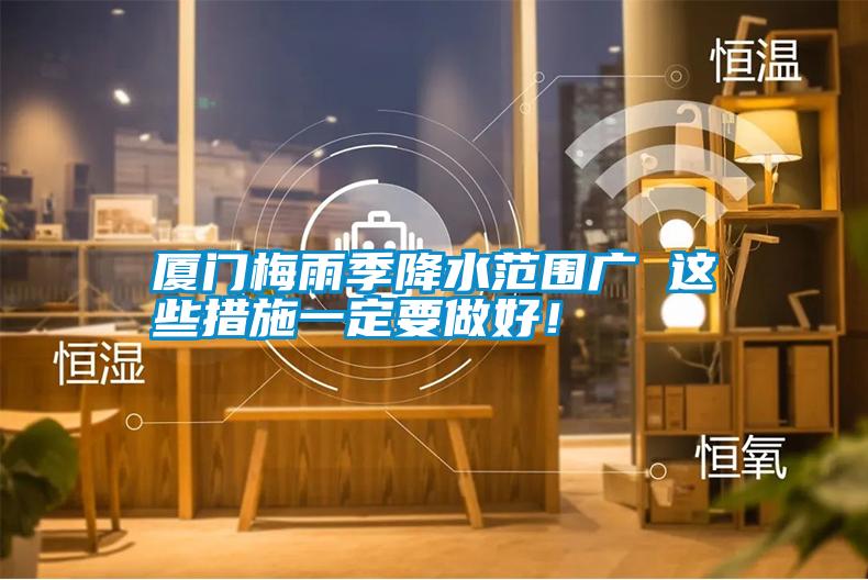 廈門梅雨季降水范圍廣 這些措施一定要做好！