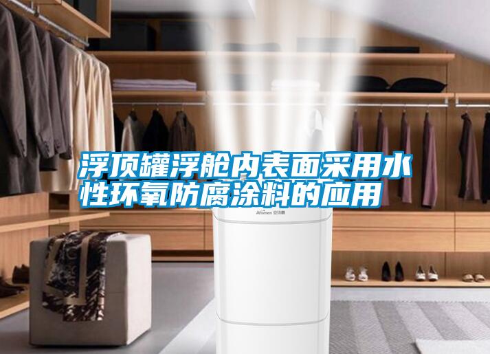 浮頂罐浮艙內表面采用水性環氧防腐涂料的應用