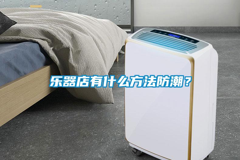 樂(lè)器店有什么方法防潮？