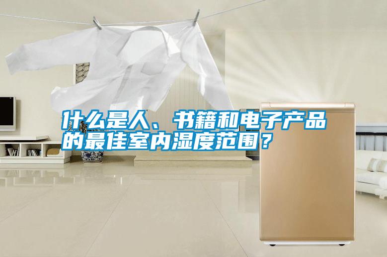 什么是人、書(shū)籍和電子產(chǎn)品的最佳室內(nèi)濕度范圍？
