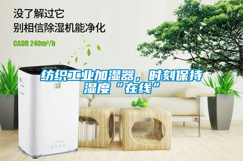 紡織工業加濕器，時刻保持濕度“在線”