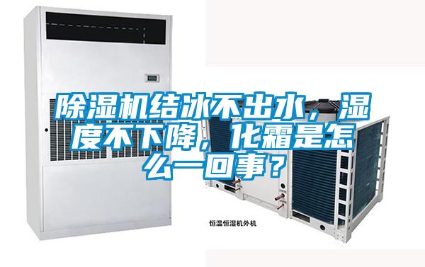除濕機結冰不出水，濕度不下降，化霜是怎么一回事？