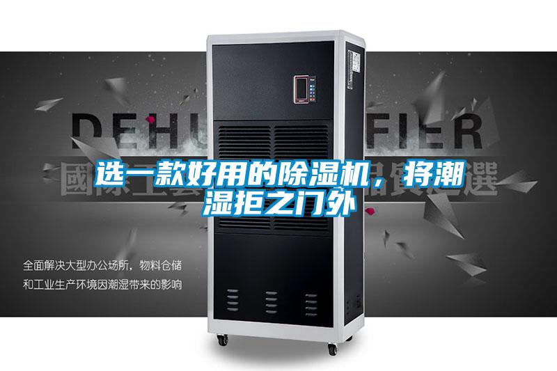選一款好用的除濕機(jī)，將潮濕拒之門外