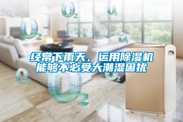 經常下雨天，運用除濕機能夠不必受大潮濕困擾