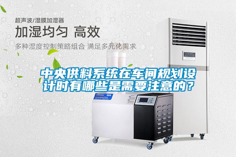 中央供料系統在車間規劃設計時有哪些是需要注意的？