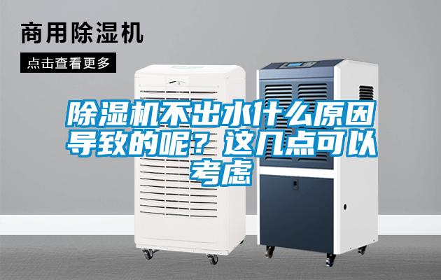 除濕機不出水什么原因導致的呢？這幾點可以考慮