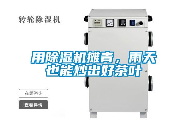 用除濕機攤青,雨天也能炒出好茶葉