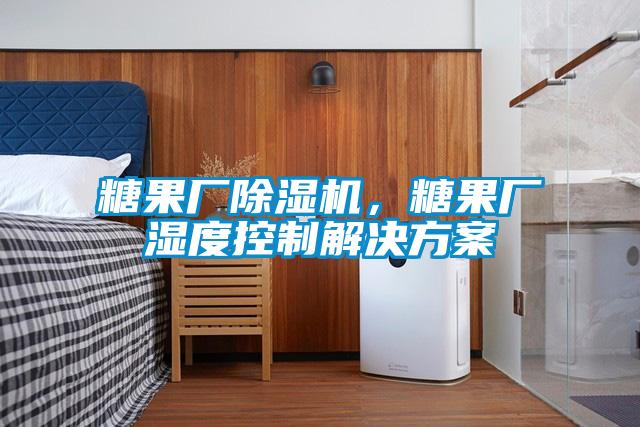 糖果廠除濕機，糖果廠濕度控制解決方案