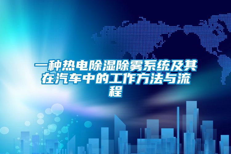 一種熱電除濕除霧系統及其在汽車中的工作方法與流程