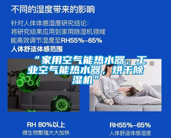 “家用空氣能熱水器，工業(yè)空氣能熱水器，烘干除濕機”