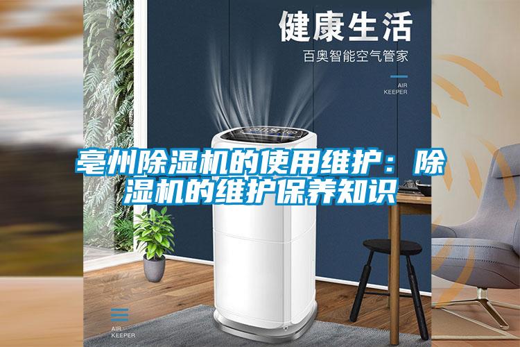 亳州除濕機的使用維護(hù):除濕機的維護(hù)保養(yǎng)知識