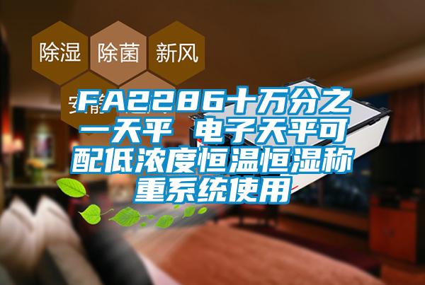 FA2286十萬(wàn)分之一天平 電子天平可配低濃度恒溫恒濕稱(chēng)重系統(tǒng)使用