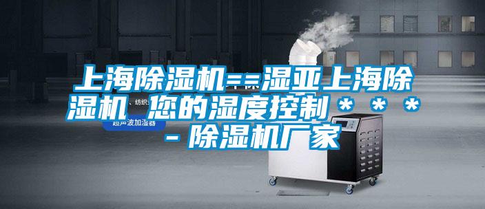 上海除濕機==濕亞上海除濕機 您的濕度控制***-除濕機廠家