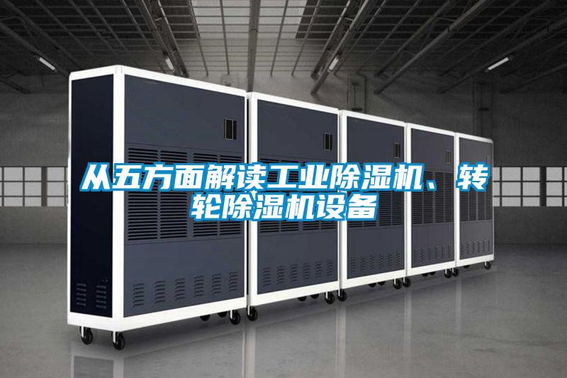 從五方面解讀工業(yè)除濕機、轉輪除濕機設備
