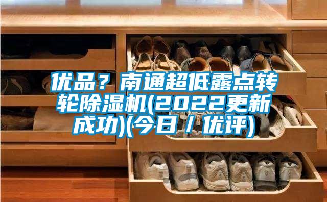 優(yōu)品?南通超低露點轉輪除濕機(2022更新成功)(今日/優(yōu)評)