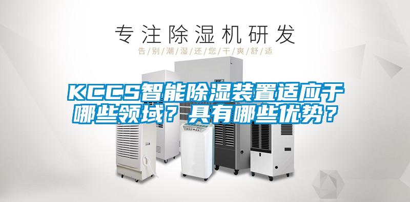 KCCS智能除濕裝置適應于哪些領(lǐng)域？具有哪些優(yōu)勢？