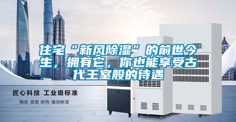 住宅“新風除濕”的前世今生，擁有它，你也能享受古代王室般的待遇