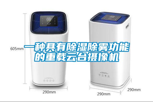 一種具有除濕除霧功能的重載云臺攝像機(jī)
