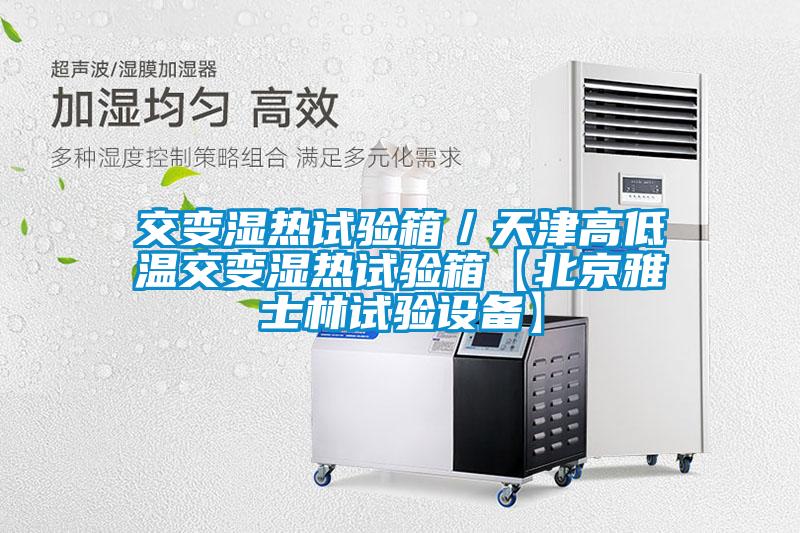 交變濕熱試驗箱/天津高低溫交變濕熱試驗箱【北京雅士林試驗設備】