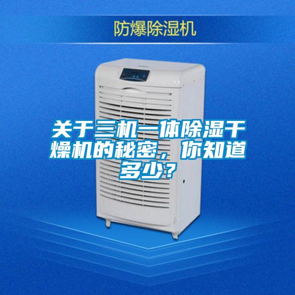關(guān)于三機(jī)一體除濕干燥機(jī)的秘密，你知道多少？