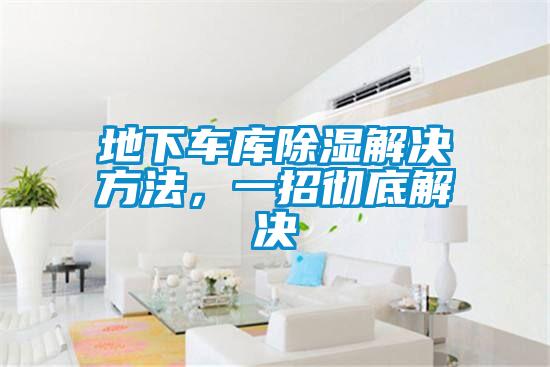 地下車庫除濕解決方法，一招徹底解決