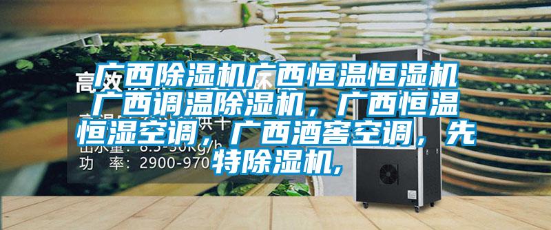 廣西除濕機(jī)廣西恒溫恒濕機(jī)廣西調(diào)溫除濕機(jī)，廣西恒溫恒濕空調(diào)，廣西酒窖空調(diào)，先特除濕機(jī),