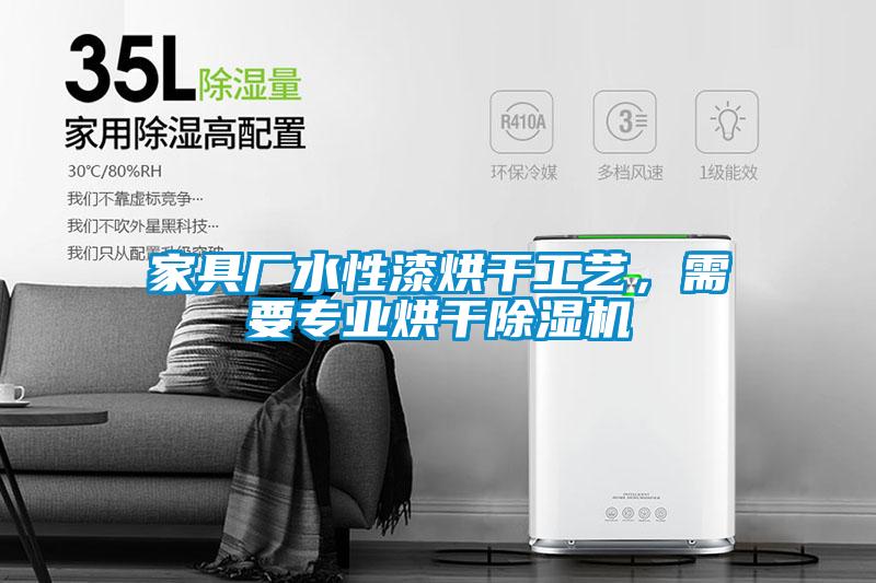 家具廠水性漆烘干工藝，需要專業烘干除濕機