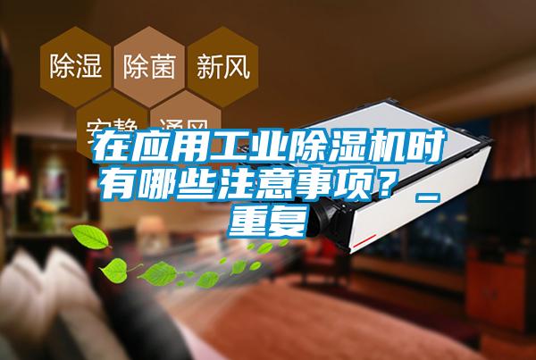 在應用工業除濕機時有哪些注意事項？_重復