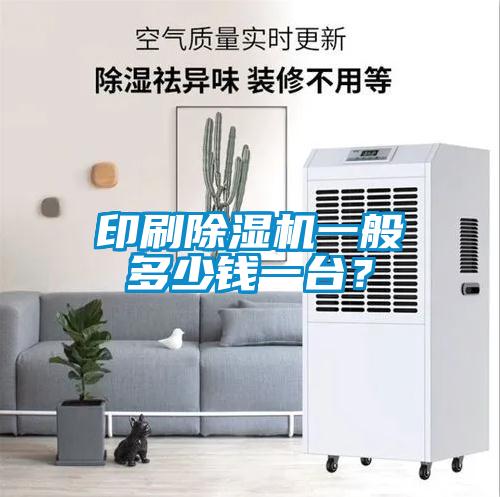印刷除濕機一般多少錢一臺？