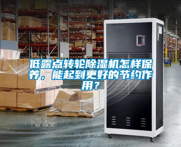 低露點轉輪除濕機怎樣保養，能起到更好的節約作用？