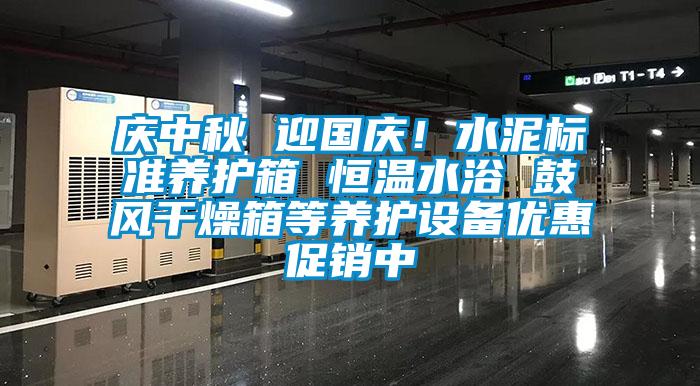 慶中秋 迎國慶！水泥標準養護箱 恒溫水浴 鼓風干燥箱等養護設備優惠促銷中