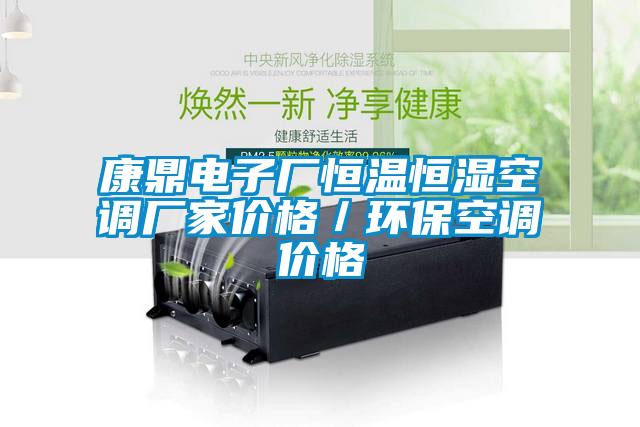 康鼎電子廠恒溫恒濕空調(diào)廠家價(jià)格／環(huán)保空調(diào)價(jià)格