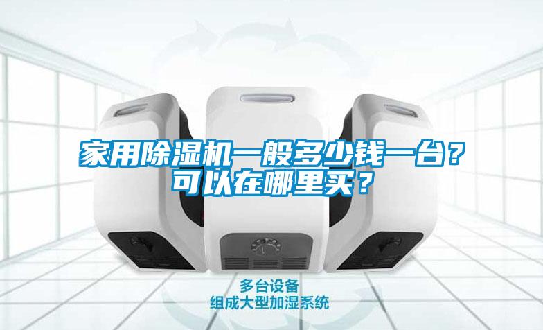 家用除濕機一般多少錢一臺？可以在哪里買？