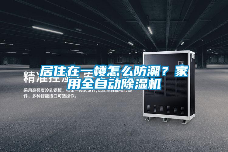 居住在一樓怎么防潮?家用全自動除濕機(jī)