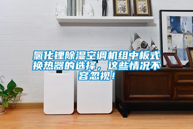 氯化鋰除濕空調機組中板式換熱器的選擇，這些情況不容忽視！