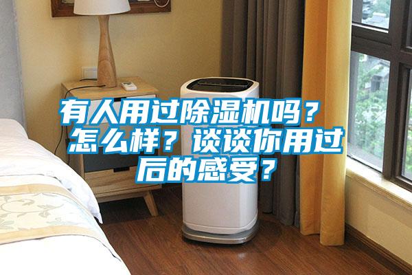 有人用過除濕機嗎？ 怎么樣？談談你用過后的感受？
