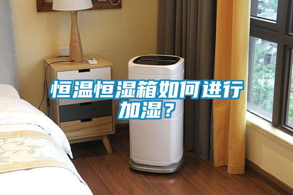 恒溫恒濕箱如何進行加濕？