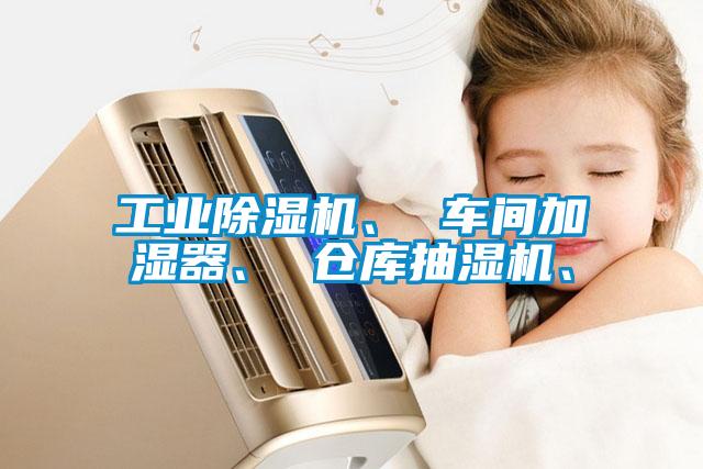工業(yè)除濕機(jī)、 車間加濕器、 倉(cāng)庫(kù)抽濕機(jī)、
