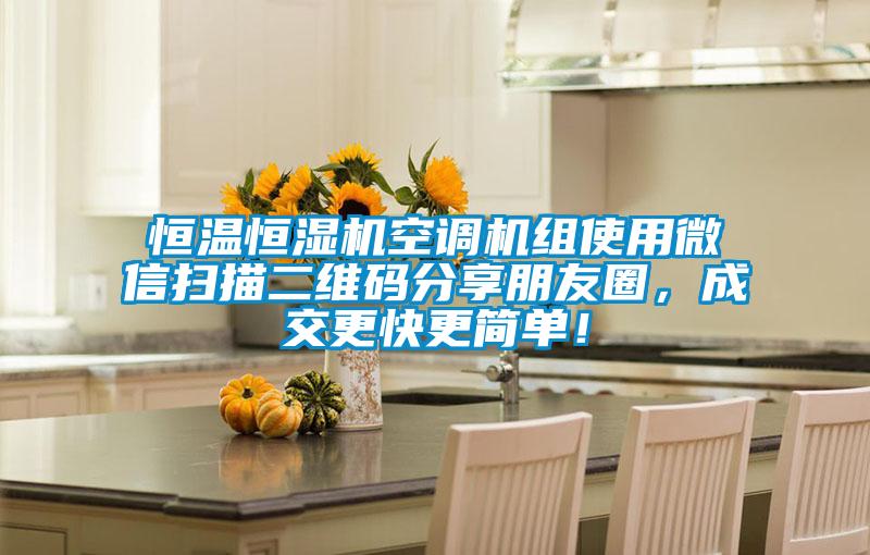 恒溫恒濕機(jī)空調(diào)機(jī)組使用微信掃描二維碼分享朋友圈，成交更快更簡單！
