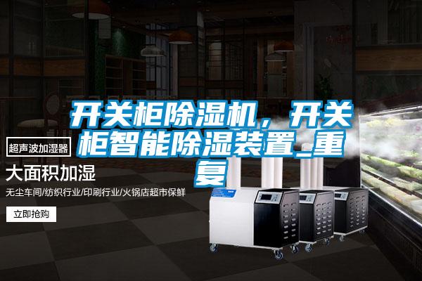 開(kāi)關(guān)柜除濕機(jī)，開(kāi)關(guān)柜智能除濕裝置_重復(fù)