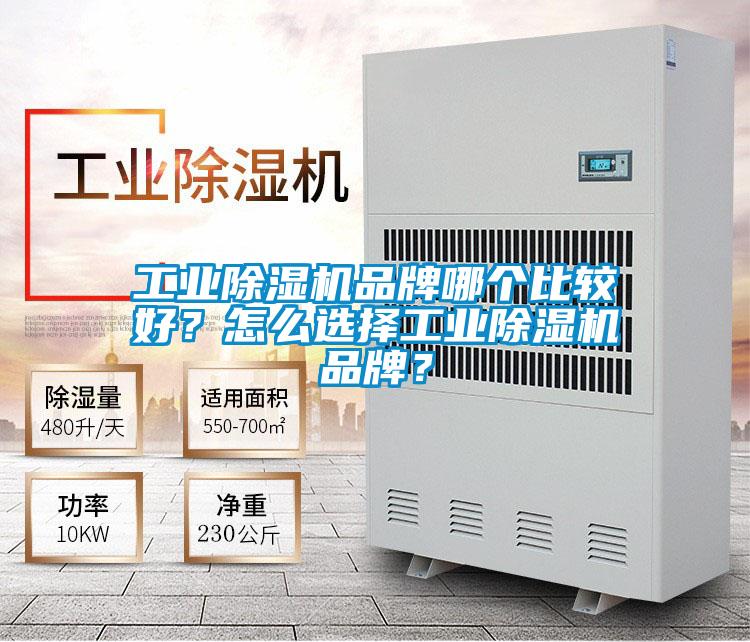 工業(yè)除濕機品牌哪個比較好？怎么選擇工業(yè)除濕機品牌？