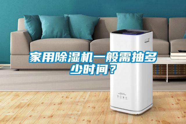 家用除濕機一般需抽多少時間？