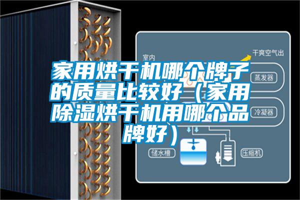 家用烘干機(jī)哪個(gè)牌子的質(zhì)量比較好(家用除濕烘干機(jī)用哪個(gè)品牌好)