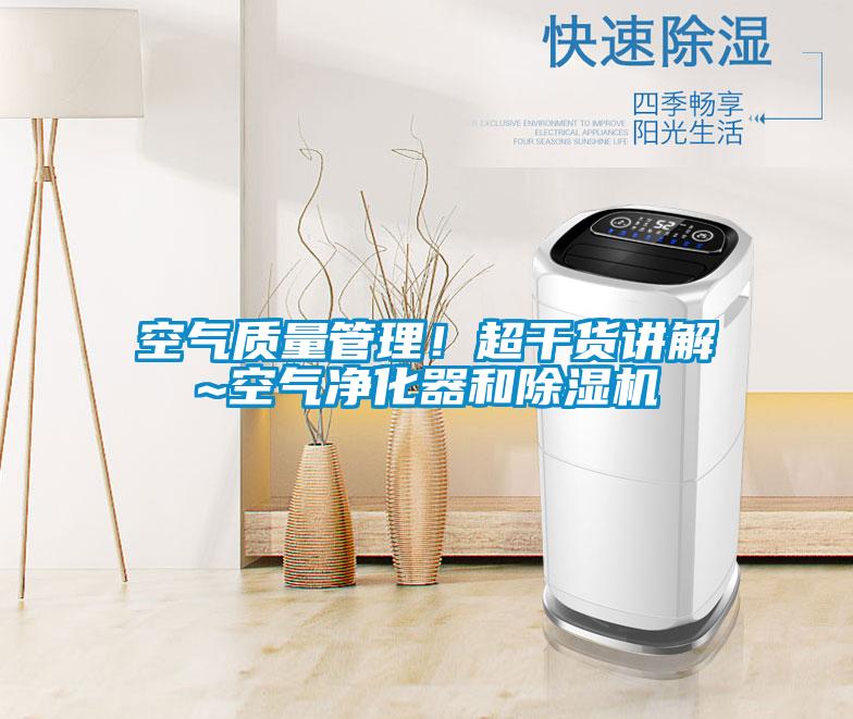 空氣質量管理！超干貨講解~空氣凈化器和除濕機