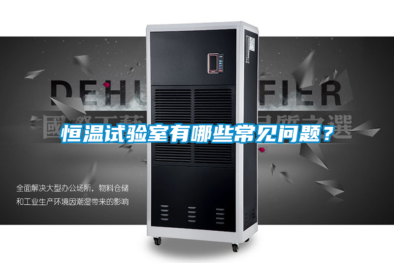恒溫試驗(yàn)室有哪些常見問題？