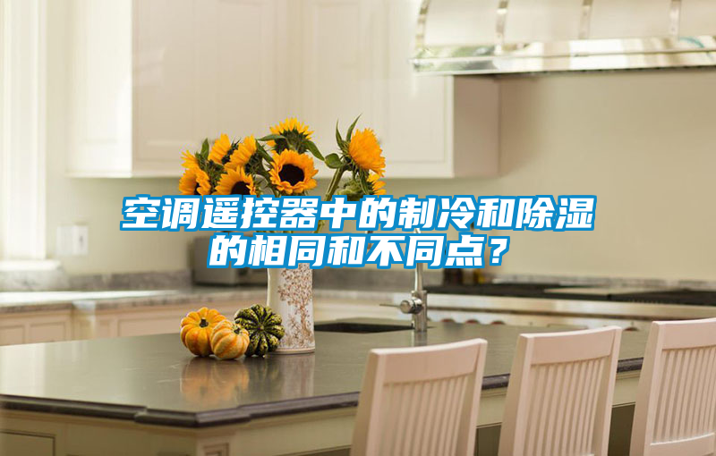 空調遙控器中的制冷和除濕的相同和不同點？