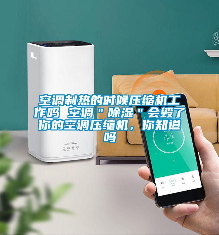 空調(diào)制熱的時候壓縮機工作嗎 空調(diào)＂除濕＂會毀了你的空調(diào)壓縮機，你知道嗎