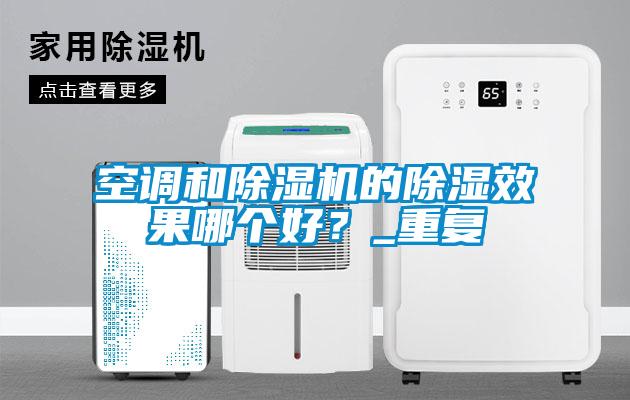 空調(diào)和除濕機的除濕效果哪個好？_重復